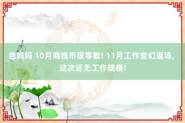 色妈妈 10月商栈币很零散! 11月工作变幻返场， 这次还无工作规模!