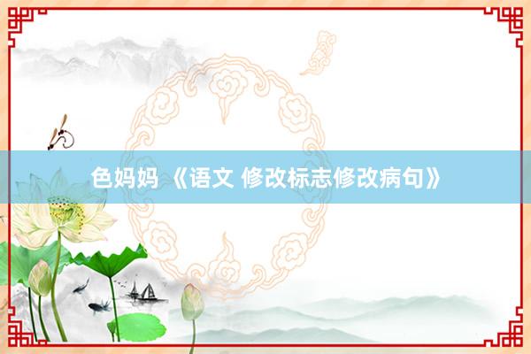 色妈妈 《语文 修改标志修改病句》