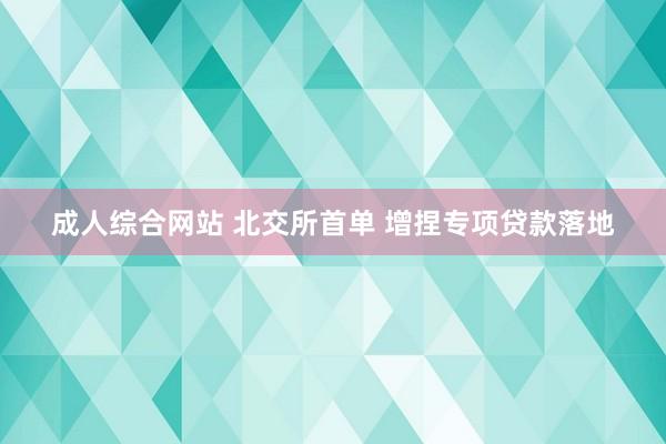 成人综合网站 北交所首单 增捏专项贷款落地